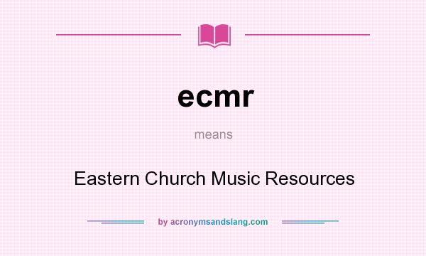 What does ecmr mean? It stands for Eastern Church Music Resources