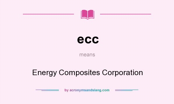 What does ecc mean? It stands for Energy Composites Corporation