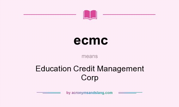 What does ecmc mean? It stands for Education Credit Management Corp