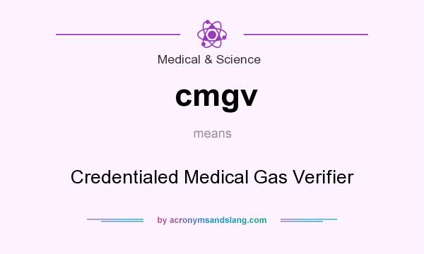 What does cmgv mean? It stands for Credentialed Medical Gas Verifier