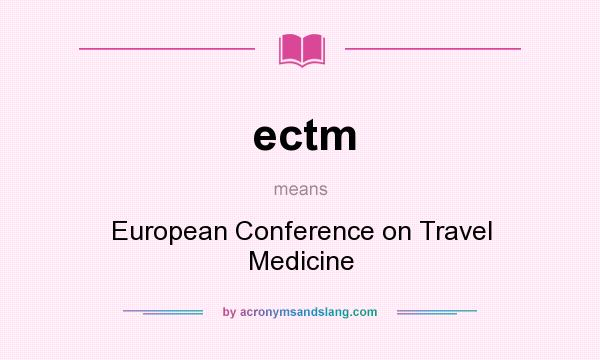 What does ectm mean? It stands for European Conference on Travel Medicine