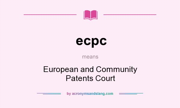 What does ecpc mean? It stands for European and Community Patents Court