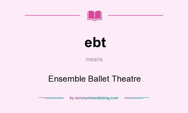 What does ebt mean? It stands for Ensemble Ballet Theatre