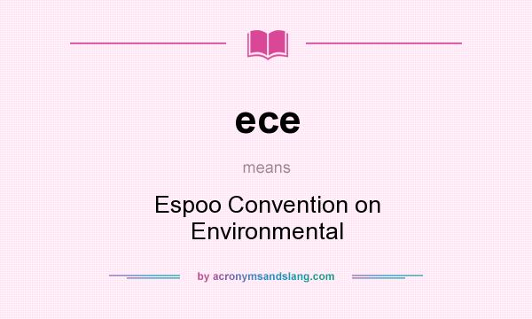 What does ece mean? It stands for Espoo Convention on Environmental