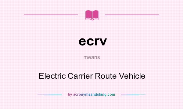 What does ecrv mean? It stands for Electric Carrier Route Vehicle