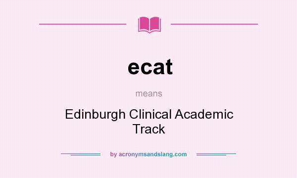 What does ecat mean? It stands for Edinburgh Clinical Academic Track