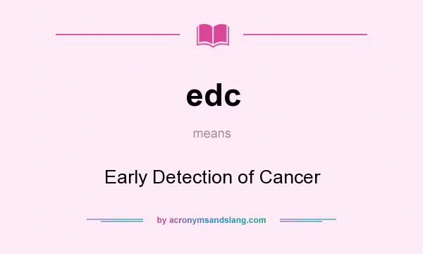 What does edc mean? It stands for Early Detection of Cancer