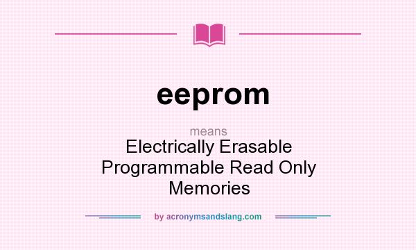 What does eeprom mean? It stands for Electrically Erasable Programmable Read Only Memories