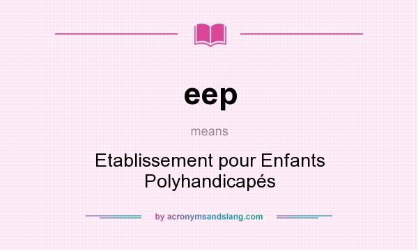 What does eep mean? It stands for Etablissement pour Enfants Polyhandicapés