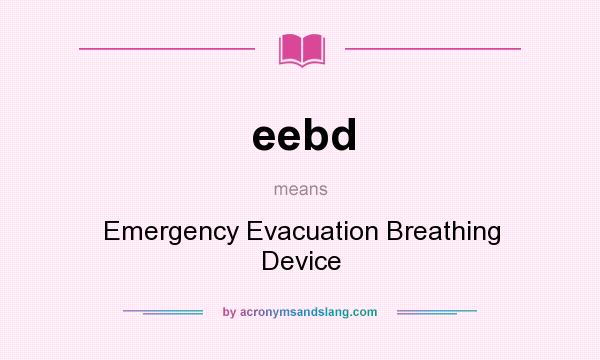 What does eebd mean? It stands for Emergency Evacuation Breathing Device