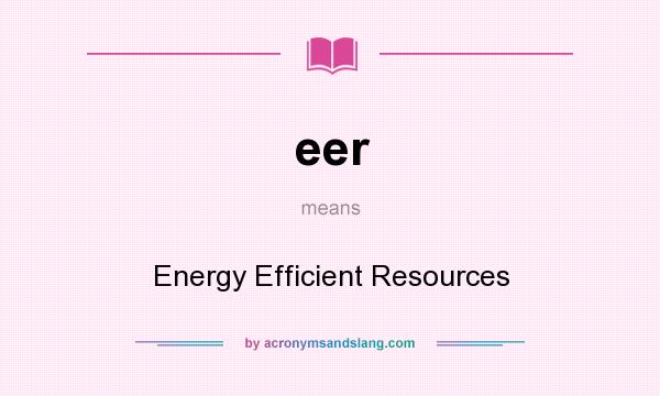 What does eer mean? It stands for Energy Efficient Resources