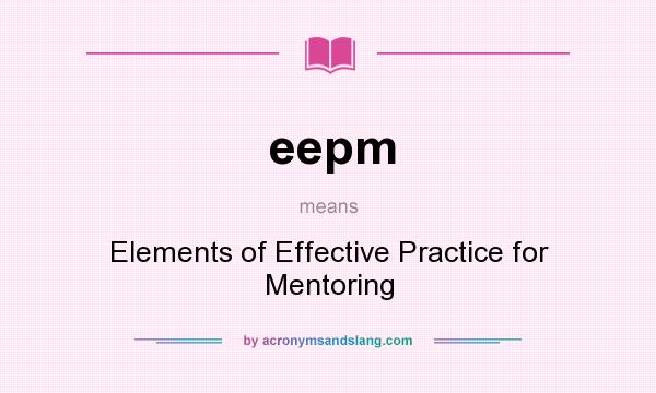 What does eepm mean? It stands for Elements of Effective Practice for Mentoring