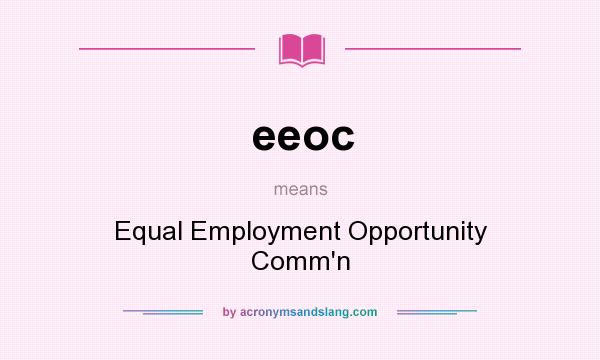 What does eeoc mean? It stands for Equal Employment Opportunity Comm`n