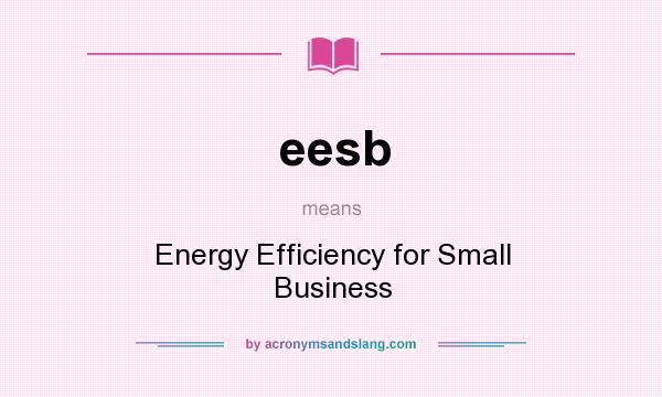 What does eesb mean? It stands for Energy Efficiency for Small Business