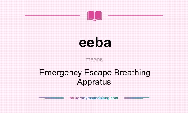 What does eeba mean? It stands for Emergency Escape Breathing Appratus
