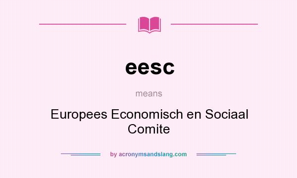 What does eesc mean? It stands for Europees Economisch en Sociaal Comite