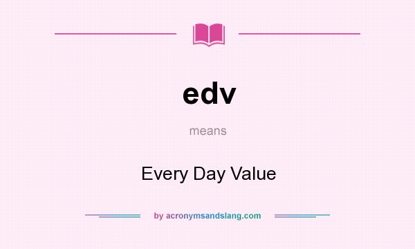 What does edv mean? It stands for Every Day Value