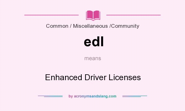 What does edl mean? It stands for Enhanced Driver Licenses