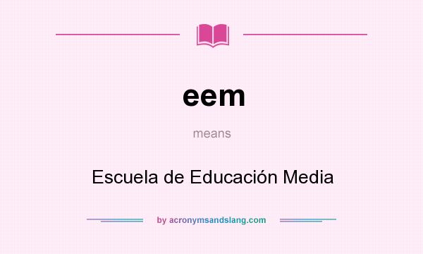 What does eem mean? It stands for Escuela de Educación Media