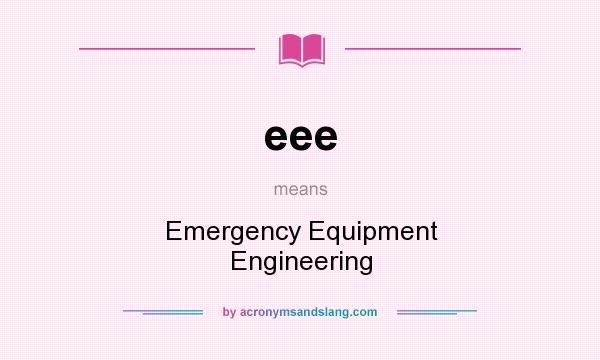 What does eee mean? It stands for Emergency Equipment Engineering