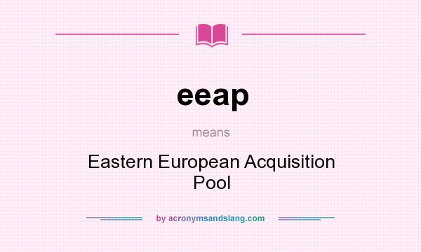 What does eeap mean? It stands for Eastern European Acquisition Pool