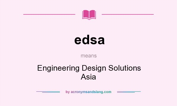 What does edsa mean? It stands for Engineering Design Solutions Asia