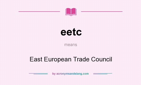 What does eetc mean? It stands for East European Trade Council