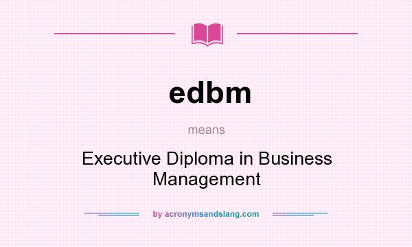 What does edbm mean? It stands for Executive Diploma in Business Management