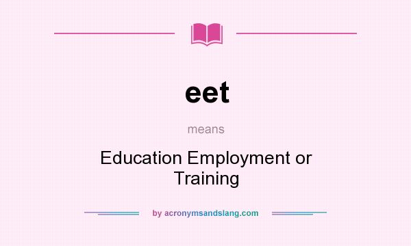 What does eet mean? It stands for Education Employment or Training