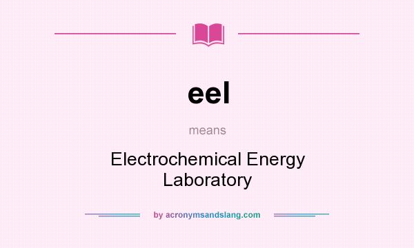 What does eel mean? It stands for Electrochemical Energy Laboratory