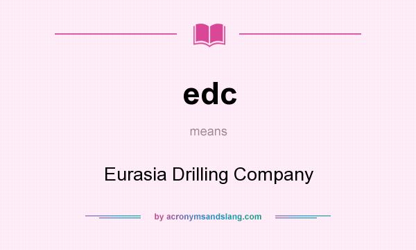 What does edc mean? It stands for Eurasia Drilling Company