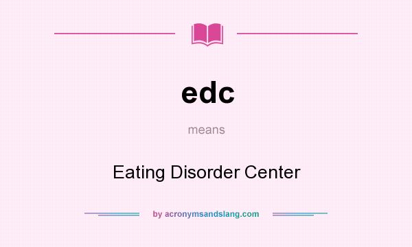 What does edc mean? It stands for Eating Disorder Center