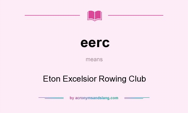 What does eerc mean? It stands for Eton Excelsior Rowing Club