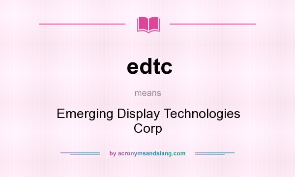 What does edtc mean? It stands for Emerging Display Technologies Corp