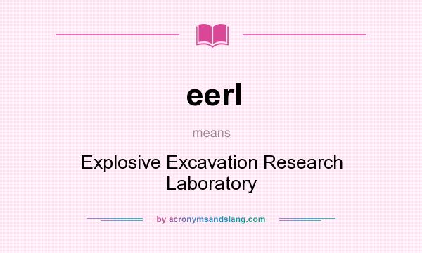What does eerl mean? It stands for Explosive Excavation Research Laboratory