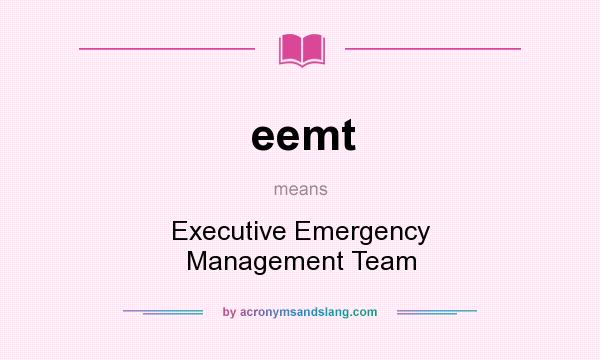 What does eemt mean? It stands for Executive Emergency Management Team