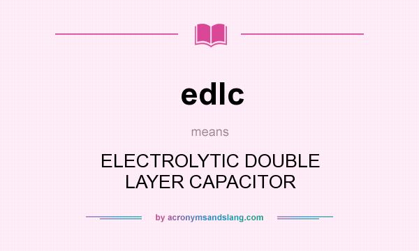 What does edlc mean? It stands for ELECTROLYTIC DOUBLE LAYER CAPACITOR