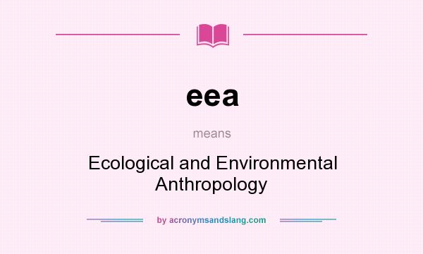 What does eea mean? It stands for Ecological and Environmental Anthropology