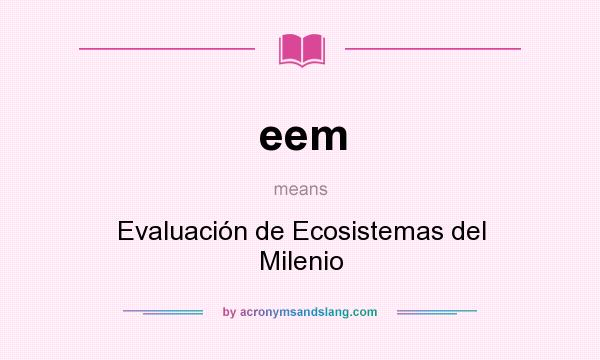 What does eem mean? It stands for Evaluación de Ecosistemas del Milenio