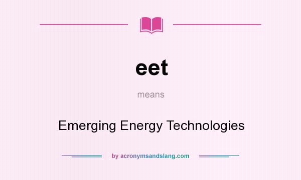 What does eet mean? It stands for Emerging Energy Technologies