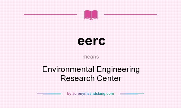 What does eerc mean? It stands for Environmental Engineering Research Center