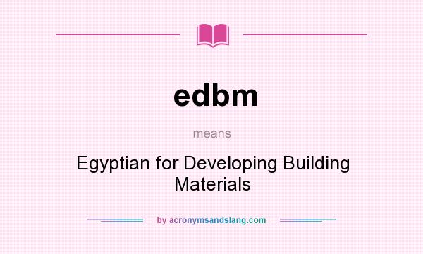 What does edbm mean? It stands for Egyptian for Developing Building Materials