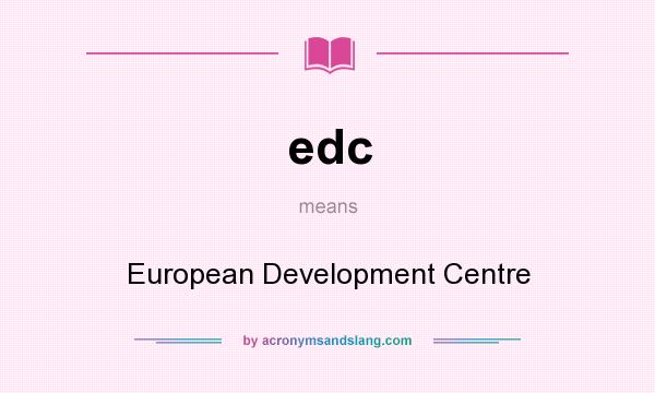 What does edc mean? It stands for European Development Centre