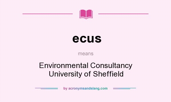 What does ecus mean? It stands for Environmental Consultancy University of Sheffield
