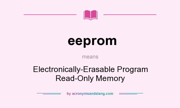 What does eeprom mean? It stands for Electronically-Erasable Program Read-Only Memory