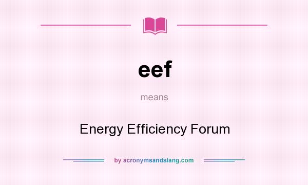 What does eef mean? It stands for Energy Efficiency Forum