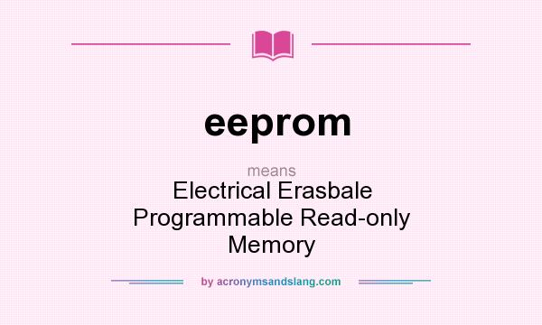 What does eeprom mean? It stands for Electrical Erasbale Programmable Read-only Memory
