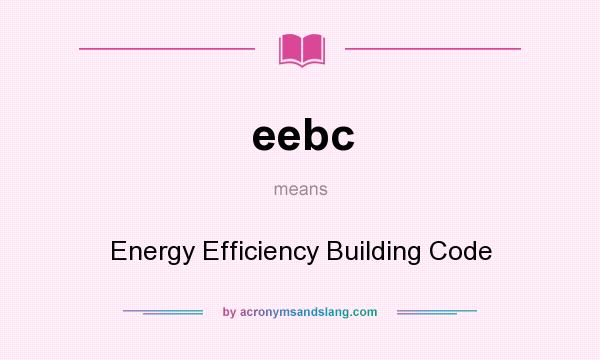 What does eebc mean? It stands for Energy Efficiency Building Code