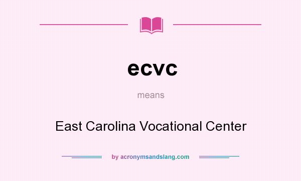 What does ecvc mean? It stands for East Carolina Vocational Center