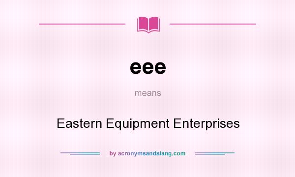 What does eee mean? It stands for Eastern Equipment Enterprises